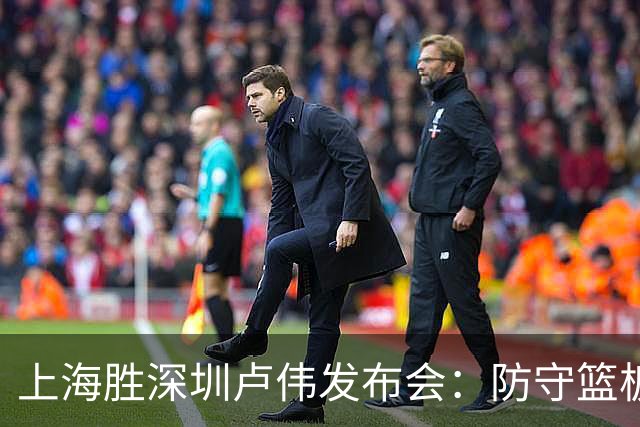 上海胜深圳卢伟发布会：防守篮板很拼，拉塞尔状态差点给他时间！