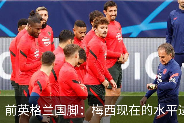 前英格兰国脚：梅西现在的水平进不去英超BIG6队
