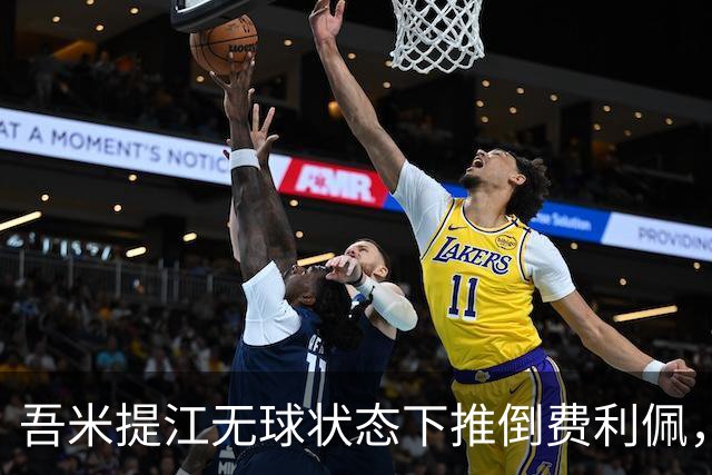 吾米提江无球状态下推倒费利佩，被主裁口头警告