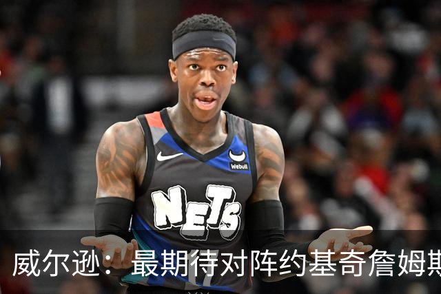 威尔逊：最期待对阵约基奇詹姆斯文班 听说字母哥很喜欢肘击对手