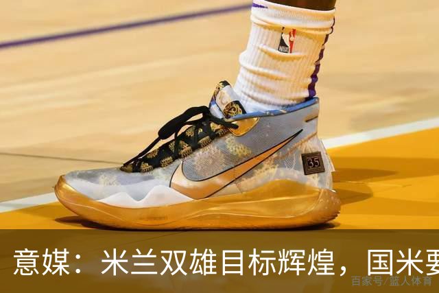 意媒：米兰双雄目标辉煌，国米要重燃雄心，米兰要长期强大