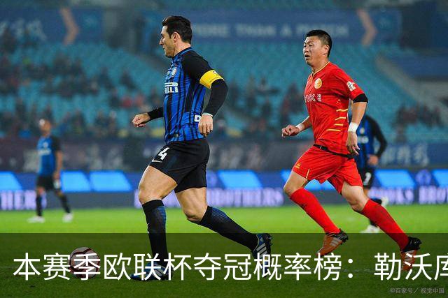 本赛季欧联杯夺冠概率榜：勒沃库森最高，尤文本菲卡米兰前四