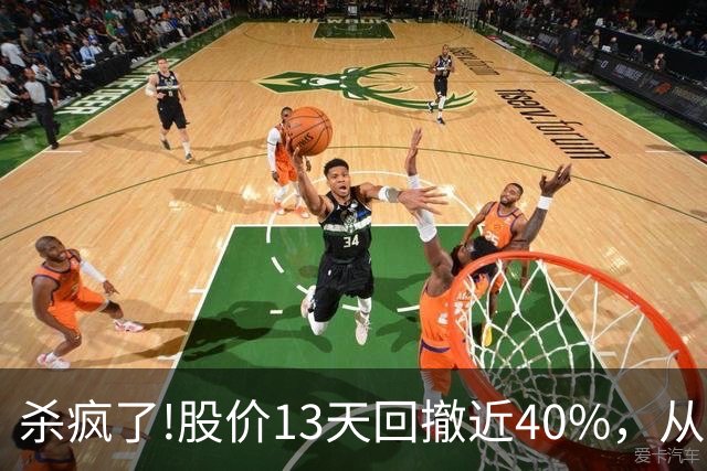 杀疯了!股价13天回撤近40%，从高点248.3砸至153.01!出现12连阴!