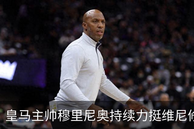 皇马主帅穆里尼奥持续力挺维尼修斯，温情保护策略已经失效