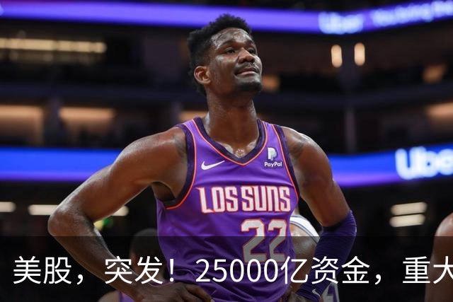 美股，突发！25000亿资金，重大调仓！