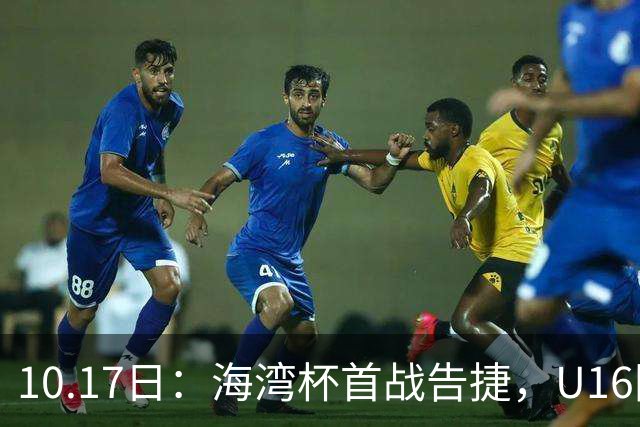 10.17日：海湾杯首战告捷，U16国足2比0卡塔尔袁博涵4分钟速攻刘宇洋单骑闯关