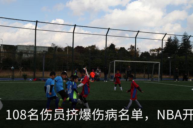 108名伤员挤爆伤病名单，NBA开季一周就撑不住了