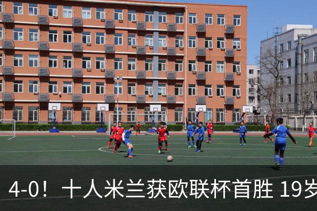 4-0！十人米兰获欧联杯首胜 19岁红星戴帽 8000万欧标王破5场球荒